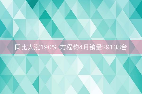 同比大涨190% 方程豹4月销量29138台