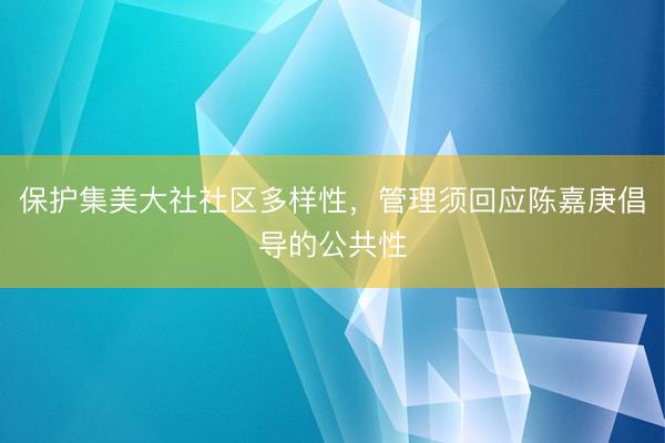 保护集美大社社区多样性，管理须回应陈嘉庚倡导的公共性