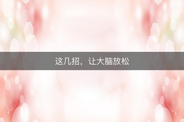 这几招，让大脑放松
