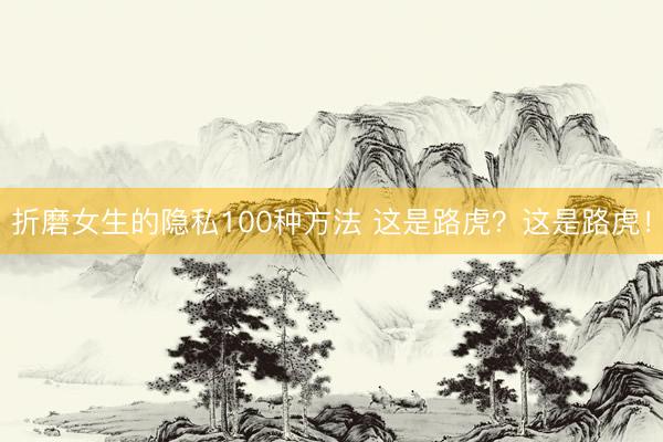 折磨女生的隐私100种方法 这是路虎？这是路虎！