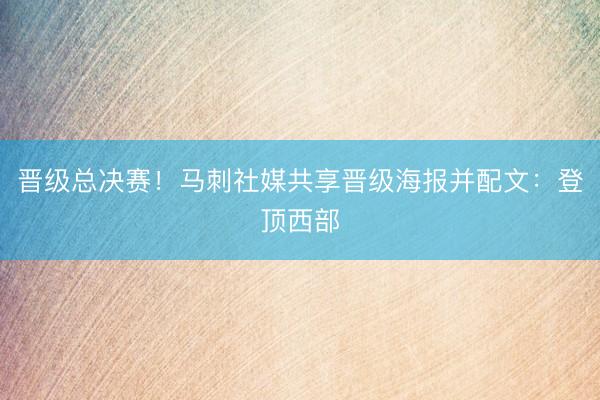 晋级总决赛！马刺社媒共享晋级海报并配文：登顶西部