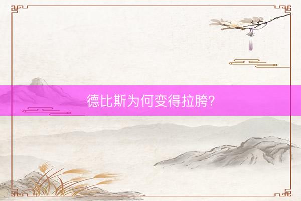 德比斯为何变得拉胯？