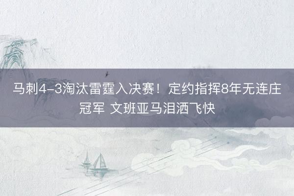 马刺4-3淘汰雷霆入决赛！定约指挥8年无连庄冠军 文班亚马泪洒飞快