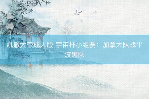 凯撒大帝成人版 宇宙杯小组赛：加拿大队战平波黑队